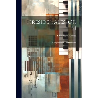 预订 Fireside Tales, Op. 61: Composed For The Pianoforte: 9781022607637
