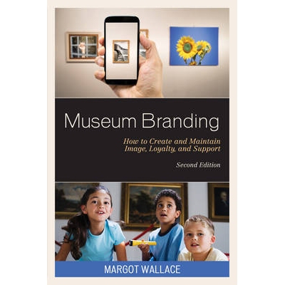 预订 Museum Branding: How to Create and Maintain Image, Loyalty, and Support, Second Edition 博物馆品牌：如何创造并维护