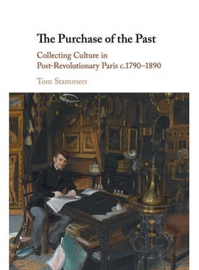 预订 The Purchase of the Past: Collecting Culture in Post-Revolutionary Paris c.1790–1890 购买过去：大*后的巴黎文化收藏