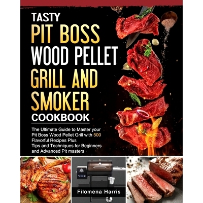 预订 Tasty Pit Boss Wood Pellet Grill And Smoker Cookbook: The Ultimate Guide to Master your Pit Boss Wood Pellet Grill