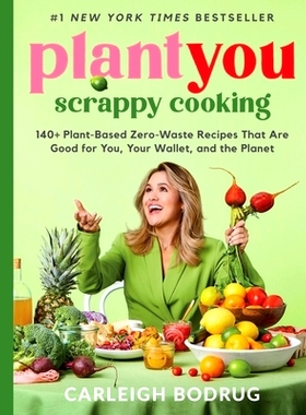预订 Plantyou: Scrappy Cooking: 140+ Plant-Based Zero-Waste Recipes That Are Good for You, Your Wallet, and the Planet