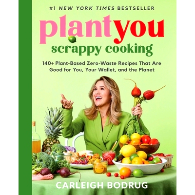 预订 Plantyou: Scrappy Cooking: 140+ Plant-Based Zero-Waste Recipes That Are Good for You, Your Wallet, and the Planet