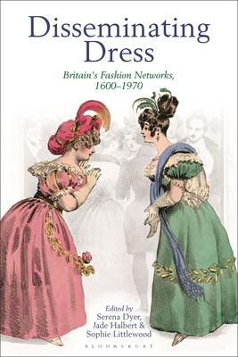 [预订]Disseminating Dress: Britain’s Fashion Networks, 1600-1970 9781350181021