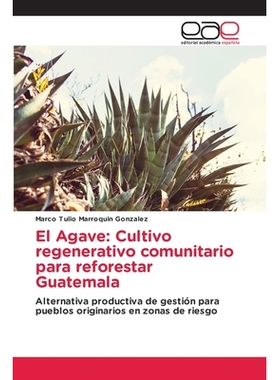 预订 El Agave: Cultivo regenerativo comunitario para reforestar Guatemala: 9786137359716