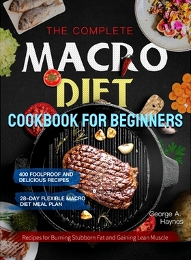 预订 The Complete Macro Diet Cookbook for Beginners: 400 Foolproof and Delicious Recipes for Burning Stubborn Fat and Ga