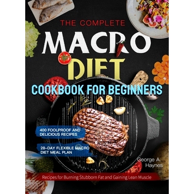 预订 The Complete Macro Diet Cookbook for Beginners: 400 Foolproof and Delicious Recipes for Burning Stubborn Fat and Ga