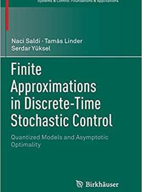 【预售】Finite Approximations in Discrete-Time Stochastic Control: Quantized Models and Asymptotic Optimality