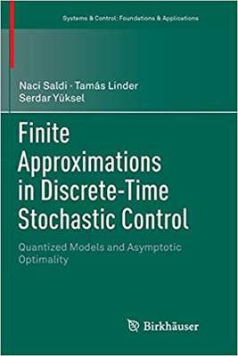 【预售】Finite Approximations in Discrete-Time Stochastic Control: Quantized Models and Asymptotic Optimality