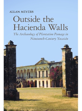 预订 Outside the Hacienda Walls: The Archaeology of Plantation Peonage in Nineteenth-Century Yucatán: 9780816529957