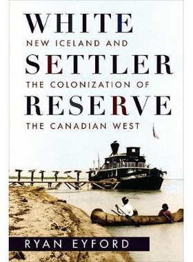预订 White Settler Reserve: New Iceland and the Colonization of the Canadian West 白人移居者：加拿大殖民与冰岛人 1875-18