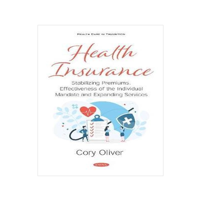 [预订]Health Insurance: Stabilizing Premiums, Effectiveness of the Individual Mandate and Expanding Servic 9781536172867