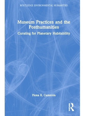 预订 Museum Practices and the Posthumanities: Curating for Earthly Habitability 博物馆实践与后人类：为地球宜居性而策划: