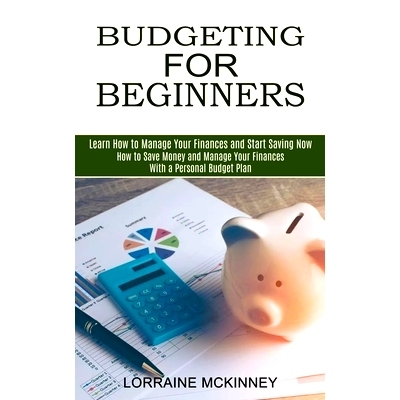 预订 Budgeting for Beginners: How to Save Money and Manage Your Finances With a Personal Budget Plan (Learn How to Manag