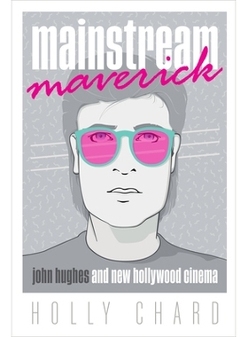 预订 Mainstream Maverick: John Hughes and New Hollywood Cinema 主流特立独行者：约翰·休斯与新好莱坞电影: 9781477321300
