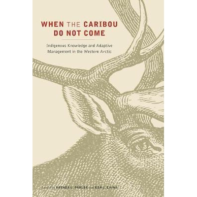 预订 When the Caribou Do Not Come: Indigenous Knowledge and Adaptive Management in the Western Arctic 当驯鹿不来时: 9780