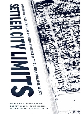 预订 Settler City Limits: Indigenous Resurgence and Colonial Violence in the Urban Prairie West 定居者城市界限：西部草原