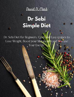[预订]Dr Sebi - Simple Diet: Dr. Sebi Diet for Beginners. Quick and Easy recipes to Lose Weight, Boost you 9781803307091