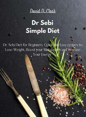 [预订]Dr Sebi - Simple Diet: Dr. Sebi Diet for Beginners. Quick and Easy recipes to Lose Weight, Boost you 9781803307091