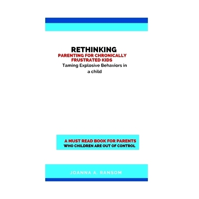 预订 Rethinking Parenting for Chronically Frustrated Kids: Taming Explosive Behaviors in a child: 9798861333108