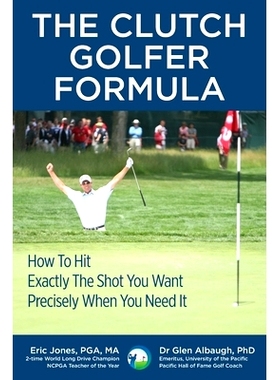 预订 The CLUTCH GOLFER FORMULA: How To Hit Exactly The Shot You Want Precisely When You Need It: 9780984417131