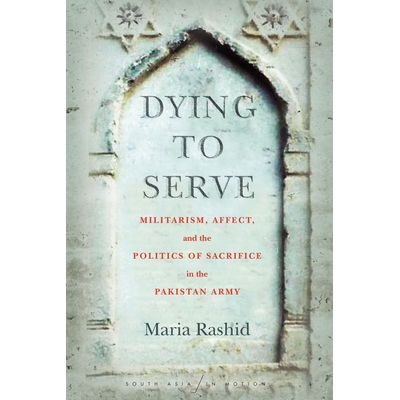 预订 Dying to Serve: Militarism, Affect, and the Politics of Sacrifice in the Pakistan Army 为服役而死：巴基斯坦军队的军