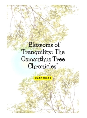 预订 Blossoms of Tranquility: The Osmanthus Tree Chronicles: A Fragrant Journey Through Time, Culture, and Nature’s Ele