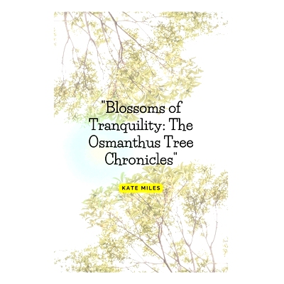 预订 Blossoms of Tranquility: The Osmanthus Tree Chronicles: A Fragrant Journey Through Time, Culture, and Nature’s Ele