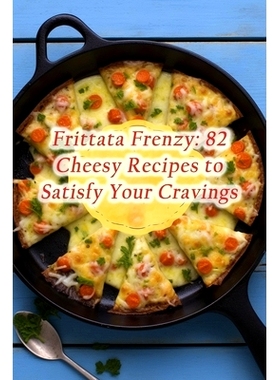 预订 Frittata Frenzy: 82 Cheesy Recipes to Satisfy Your Cravings: 9798860515352