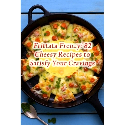 预订 Frittata Frenzy: 82 Cheesy Recipes to Satisfy Your Cravings: 9798860515352