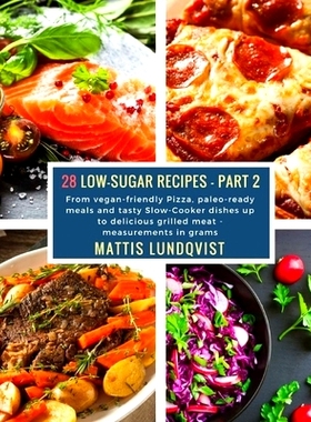 预订 28 Low-Sugar Recipes - Part 2 - measurements in grams: From vegan-friendly Pizza, paleo-ready meals and tasty Slow-