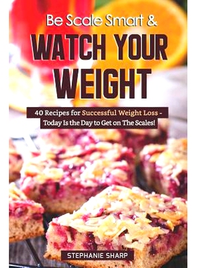 预订 Be Scale Smart & Watch Your Weight: 40 Recipes for Successful Weight Loss - Today Is the Day to Get on The Scales!: