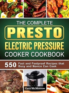 预订 The Complete Presto Electric Pressure Cooker Cookbook: 550 Fast and Foolproof Recipes that Busy and Novice Can Cook