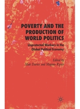预订 Poverty and the Production of World Politics: Unprotected Workers in the Global Political Economy: 9781349545933