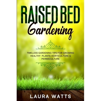预订 Raised Bed Gardening: Timeless Gardening Tips For Growing Healthy Plants: Horticulture & Permaculture