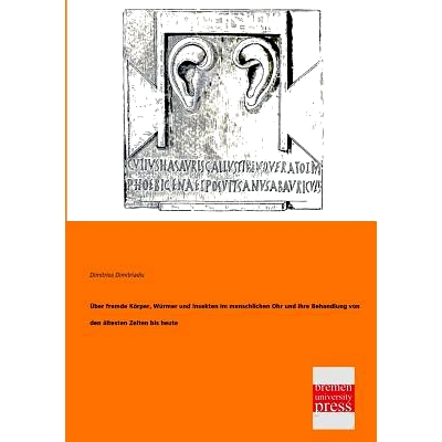 预订 Uber Fremde Korper, Wurmer Und Insekten Im Menschlichen Ohr Und Ihre Behandlung Von Den Altesten Zeiten Bis Heute: