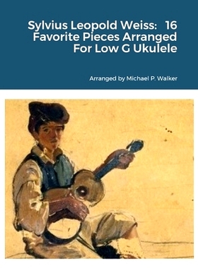 预订 Sylvius Leopold Weiss: 16 Favorite Pieces Arranged For Low G Ukulele: 9781387457328