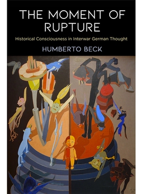 预订 The Moment of Rupture: Historical Consciousness in Interwar German Thought 破裂的那一刻：两次世界大战之间德国思想的