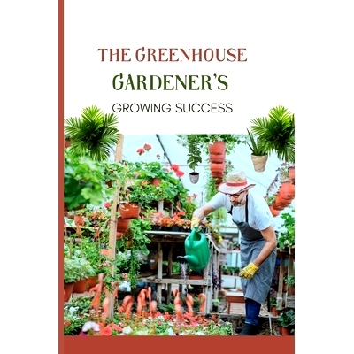 预订 The Greenhouse Gardener’s Growing Success: Mastering the Secrets to Continuous Cultivation and Bountiful Yield: 97