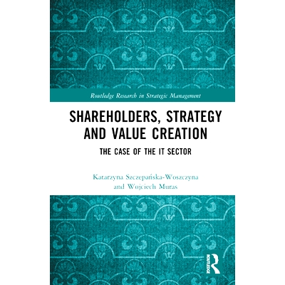 预订 Shareholders, Strategy and Value Creation: The Case of the IT Sector 股东、战略与价值创造：信息技术部门的案例: 9781