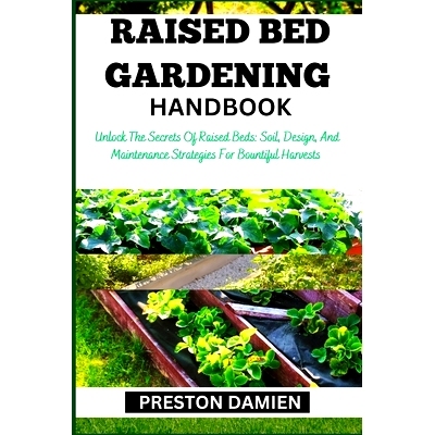 预订 Raised Bed Gardening Handbook: Unlock The Secrets Of Raised Beds: Soil, Design, And Maintenance Strategies For Boun