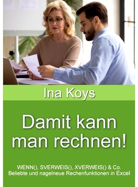 预订 Damit kann man rechnen!: WENN(), SVERWEIS(), XVERWEIS() & Co. Beliebte und nagelneue Rechenfunktionen in Excel: 978