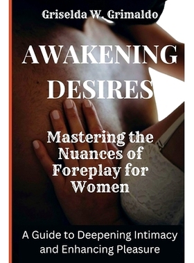 预订 Awakening Desire: Mastering the Nuances of Foreplay for Women: A Guide to Deepening Intimacy and Enhancing Pleasure