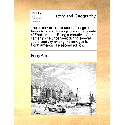 预订 The History of the Life and Sufferings of Henry Grace, of Basingstoke in the County of Southampton. Being a Narrati