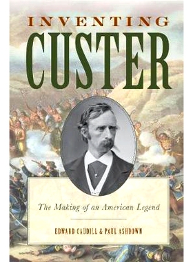 预订 Inventing Custer: The Making of an American Legend 发明卡斯特：美国传奇的诞生: 9780810896116