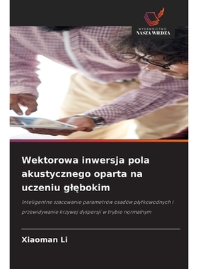 预订 Wektorowa inwersja pola akustycznego oparta na uczeniu glebokim: Inteligentne szacowanie parametrów osadów plytko