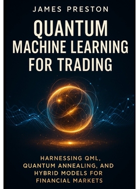 预订 Quantum Machine Learning for Trading: Harnessing QML, Quantum Annealing, and Hybrid Models for Financial Market: Cu