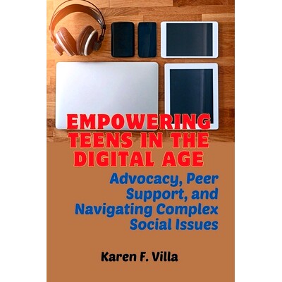 预订 Empowering Teens in the Digital Age: Advocacy, Peer Support, and Navigating Social Complex Issues: 9798867145538