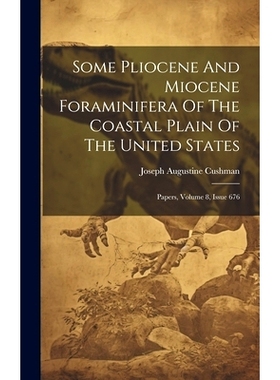 预订 Some Pliocene And Miocene Foraminifera Of The Coastal Plain Of The United States: Papers, Volume 8, Issue 676: 9781