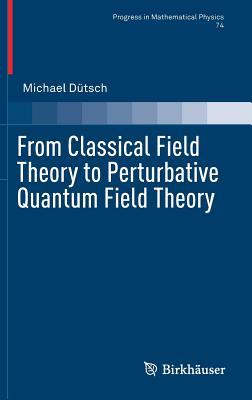 【预订】From Classical Field Theory to Perturbative Quantum Field Theory