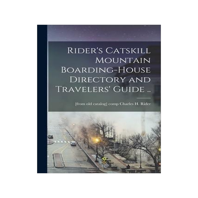 [预订]Rider’s Catskill Mountain Boarding-house Directory and Travelers’ Guide .. 9781018514864